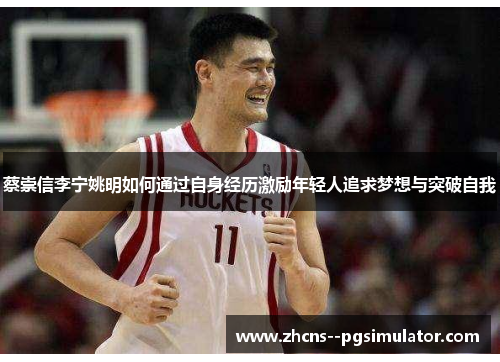 蔡崇信李宁姚明如何通过自身经历激励年轻人追求梦想与突破自我 蔡崇信李宁姚明如何通过自身经历激励年轻人追求梦想与突破自我
