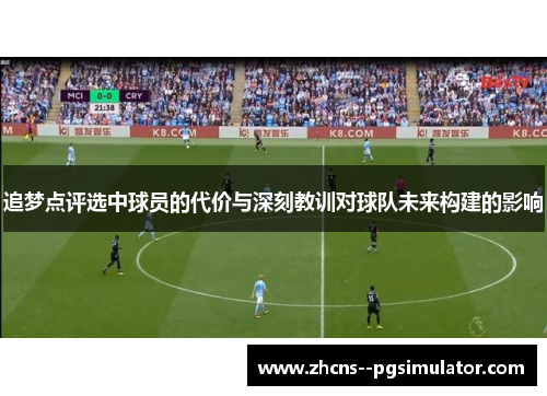 追梦点评选中球员的代价与深刻教训对球队未来构建的影响 追梦点评选中球员的代价与深刻教训对球队未来构建的影响