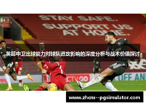 英超中卫出球能力对球队进攻影响的深度分析与战术价值探讨 英超中卫出球能力对球队进攻影响的深度分析与战术价值探讨