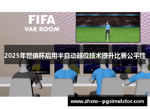 2025年世俱杯启用半自动越位技术提升比赛公平性