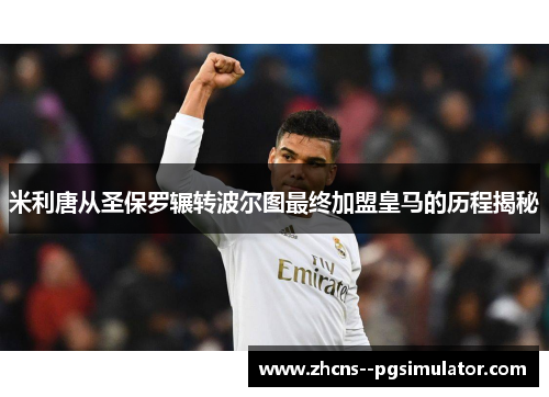 米利唐从圣保罗辗转波尔图最终加盟皇马的历程揭秘