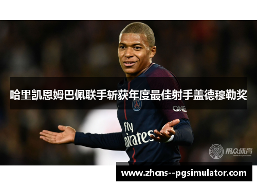 哈里凯恩姆巴佩联手斩获年度最佳射手盖德穆勒奖