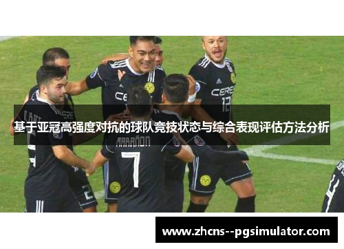 基于亚冠高强度对抗的球队竞技状态与综合表现评估方法分析 基于亚冠高强度对抗的球队竞技状态与综合表现评估方法分析