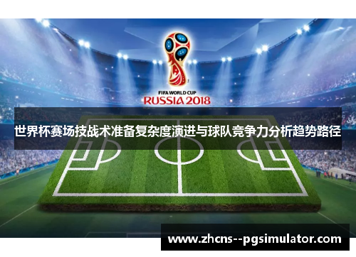 世界杯赛场技战术准备复杂度演进与球队竞争力分析趋势路径